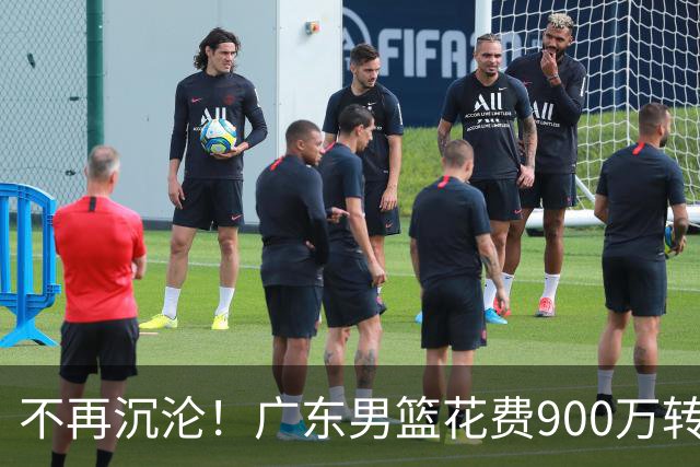 不再沉沦！广东男篮花费900万转会费签下昔日状元内线，杜锋誓言不再摆烂